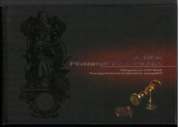 Balogh Gabriella - Nagy Zoltn Pter - A rgi pnzintzetek vilga. Vlogats az OTP Bank Pnzgytrtneti Gyjtemny anyagbl