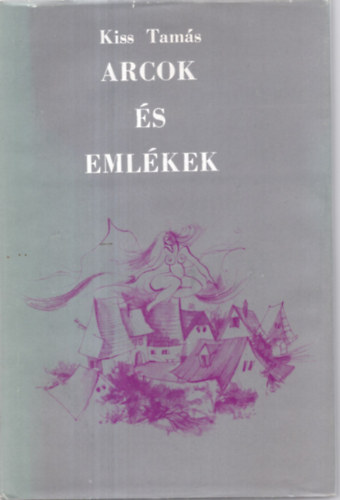 Kiss Tamás - Arcok és emlékek