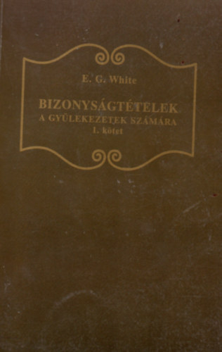 E. G. White - Bizonys�gt�telek a gy�lekezetek sz�m�ra - 1. k�tet