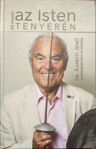 Kő András - Az Isten tenyerén- dr. Kamuti Jenő sportpályafutása és életútja