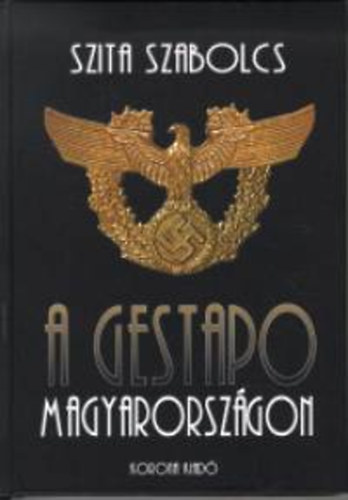 Szerző Szita Szabolcs Szerkesztő Jordán Gergely - A Gestapo Magyarországon A terror és a rablás történetéből - A "védőőrizetes" magyarok az SS mauthauseni koncentrációs táborában
