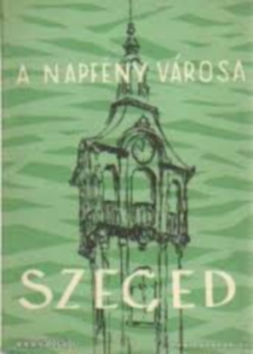 Nmeth Istvn (szerk.) - A napfny vrosa: Szeged