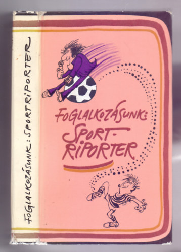 Vitr Rbert (szerk.) - Foglalkozsunk: Sportriporter (Sajdik Ferenc s Komorczy Lajos rajzaival)