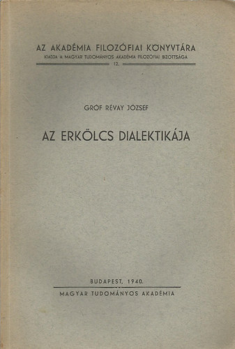 Dr. Rvay Jzsef, Tsks Tibor szerk. - Az erklcs dialektikja (Az etika: filozfia / A "kell" evidencija / Az, ami kell, nincs / A dualizmus s monizmus rk ellentte az etikatrtnet tkrben /Ksrlet a kell tartalmnak kifejtsre / A monizmus tartalmnak kibontako