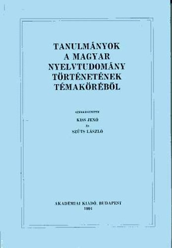 Kiss Jen-Szts Lszl (szerk) - Tanulmnyok a magyar nyelvtudomny trtnetnek tmaktbl