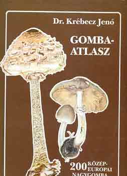 Dr. Krébecz Jenő - Gombaatlasz - 200 közép-európai nagygomba