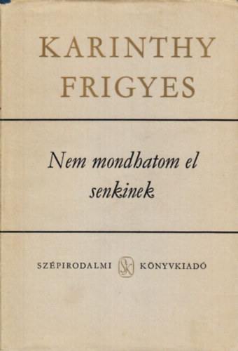 Karinthy Frigyes - Nem mondhatom el senkinek
