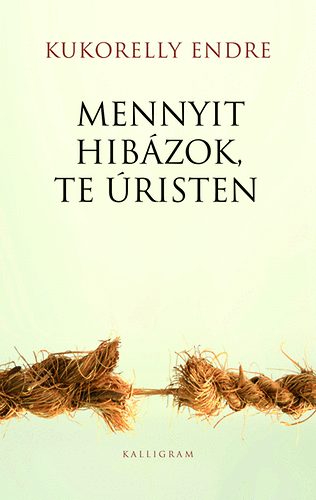Kukorelly Endre - Mennyit hibázok, te úristen