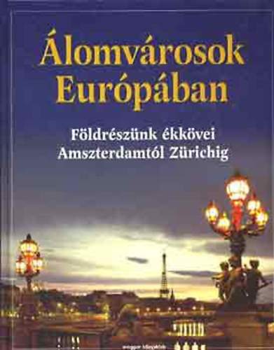 Álomvárosok Európában (Földrészünk ékkövei Amszterdamtól Zürichig)
