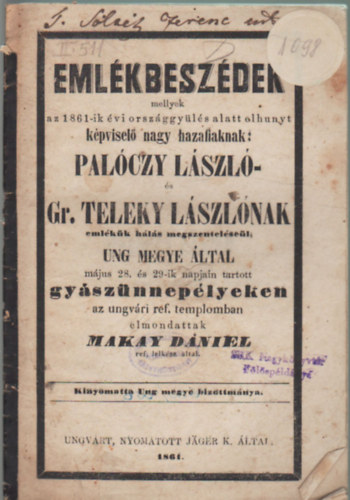 Emlkbeszdek mellyek az 1861-ik vi orszggyls alatt elhunyt kpvisel nagy hazafiaknak: Palczy Lszl s Gr. Teleky Lszlnak emlkk hls megsztelsel Ung megye ltal mjus 28. s 29.-ik napjn tartott gysznneply