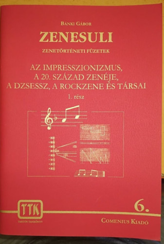 Bnki Gbor - Zenesuli: 6.: Az impresszionizmus, a 20. szzad zenje, a dzsessz, a rockzene s trsai 1. rsz - Tarts tanknyv (Comenius kiad)