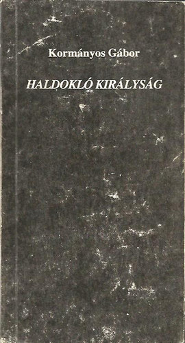 Korm�nyos G�bor - Haldokl� kir�lys�g