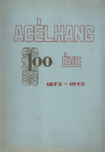 Biller L�szl� (szerk.) - A Ganz-M�VAG Ac�lhang 100 �ve (1873-1973) - V�logatott dokumentumgy�jtem�ny