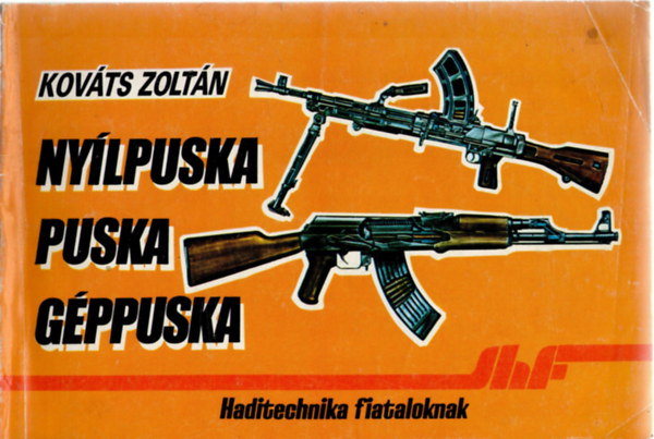Kováts Zoltán - Nyílpuska, puska, géppuska (Haditechnika fiataloknak)