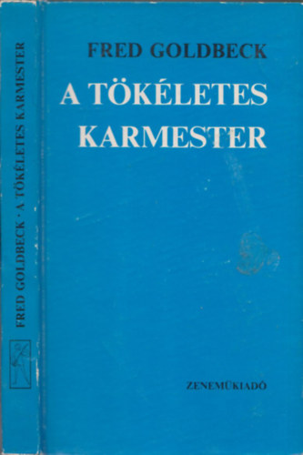 Fred Goldbeck - A tkletes karmester (Tanulmny a dirigls mvszetrl)