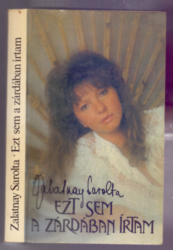 Zalatnay Sarolta - Ezt sem a zárdában írtam (Második kiadás)