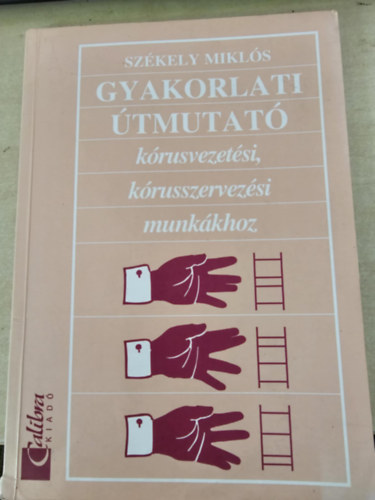 Székely Miklós - Gyakorlati útmutató kórusvezetési, kórusszervezési munkákhoz