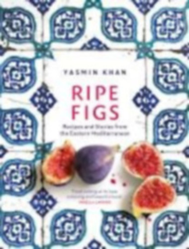 Khan, Yasmin - Ripe Figs - Recipes and Stories from the Eastern Mediterranean (�rett f�ge - Receptek �s t�rt�netek a F�ldk�zi-tenger keleti r�sz�r�l)