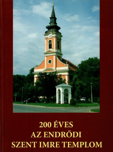 Ivnyi Lszl - 200 ves az endrdi Szent Imre templom