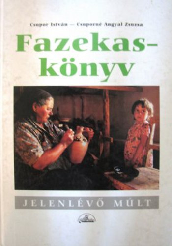 Csupor István - Csuporné Angyal Zsuzsa - Fazekaskönyv - Hagyomány és vidék