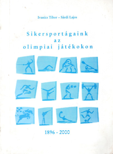 Ivanics Tibor, Srdi Lajos - Sikersportgaink az olimpiai jtkokon 1896-2000