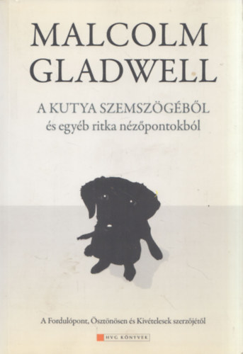 Malcolm Gladwell - A kutya szemszögéből és egyéb ritka nézőpontokból