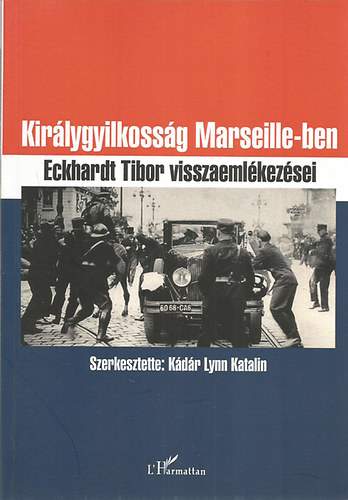 Kdr Lynn Katalin (szerk.) - Kirlygyilkossg Marseille-ben - Eckhardt Tibor visszaemlkezsei