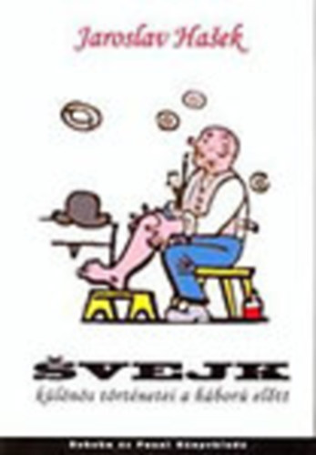 Jaroslav Hasek - Svejk, a derék katona a háború előtt és más furcsa történetek