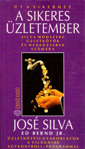 José Silva, Ed Bernd Jr., Szerk.: Pavlov Anna, Ford.: Béresi Csilla - A sikeres üzletember - Silva módszere üzletkötők és menedzserek számára (Üzletkötési gyakorlatok a világhírű Agykontroll-programmal) (Saját képpel)