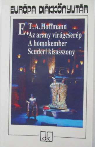 Ernst Theodor Amadeus Hoffmann - Az arany vir�gcser�p - A homokember - Scuderi kisasszony (Eur�pa di�kk�nyvt�r)