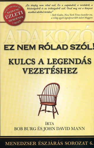 Bob Burg; John David Mann - Adakoz - Ez nem rlad szl! Kulcs a legends vezetshez