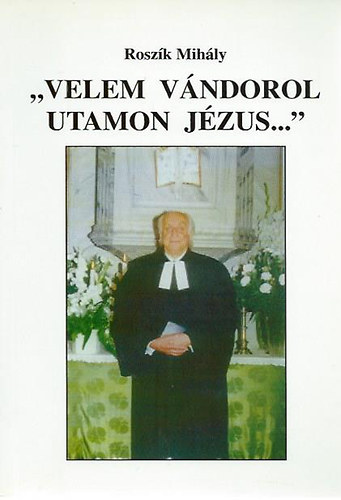 Roszk Mihly - "Velem vndorol utamon Jzus..."