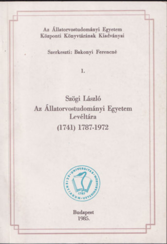 Bakonyi Ferencn� (szerk.) - Az �llatorvostudom�nyi Egyetem Lev�lt�ra - Repert�rium (1741) 1787-1972