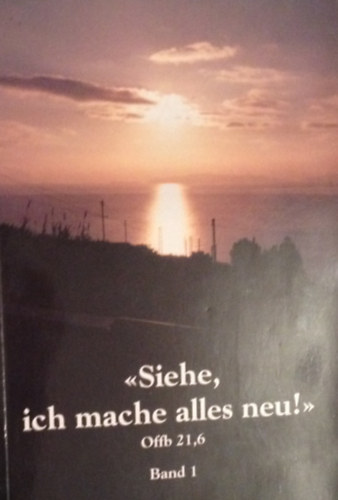"Siehe, ich mache alles neu!" Offb 21,6. Bd. 1. Botschaften Nr. 1-16 an den "Menschen"