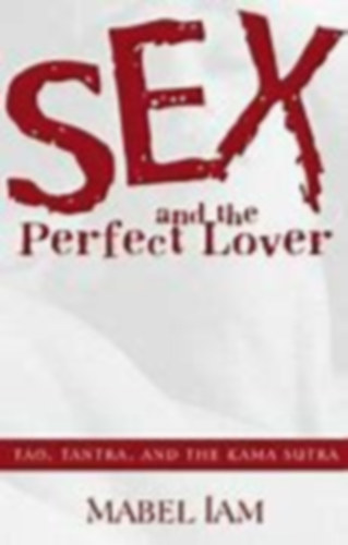 Mabel Iam - Sex and the Perfect Lover (Tao, Tantra, and the Kama Sutra)