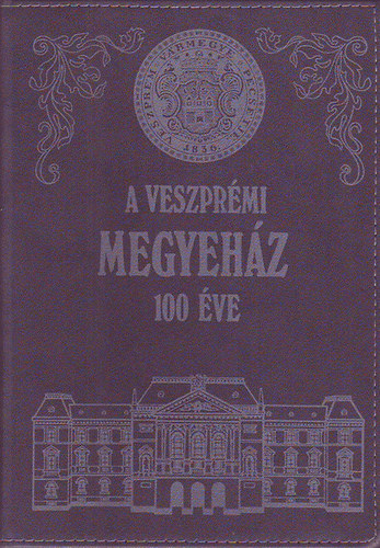 Somfai Bal�zs - A Veszpr�mi Megyeh�z 100 �ve 1887-1987