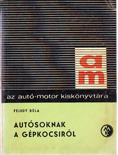 Feledy B�la - Aut�soknak a g�pkocsir�l (Az aut�-motor kisk�nyvt�ra 3.)