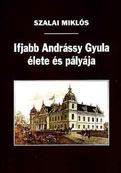 Szalai Mikl�s - Ifjabb Andr�ssy Gyula �lete �s p�ly�ja