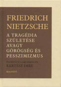 Friedrich Nietzsche - A trag�dia sz�let�se avagy g�r�gs�g �s pesszimizmus
