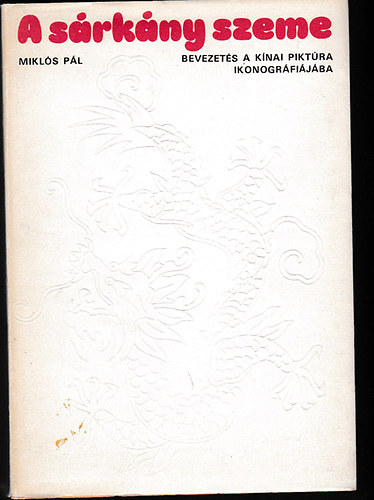 Miklós Pál, Szerk.: Kabay Éva - A sárkány szeme - BEVEZETÉS A KÍNAI PIKTÚRA IKONOGRÁFIÁJÁBA (Saját képpel)