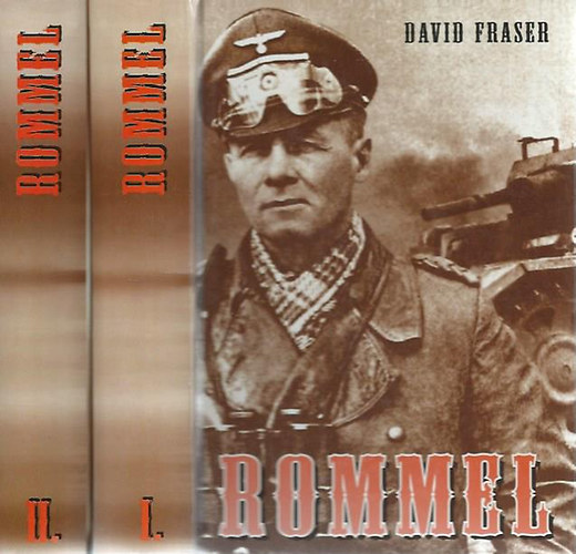 David Fraser - Rommel I-II. ERWIN ROMMEL TÁBORNAGY ÉLETE A páncélos-hadműveletek művészete