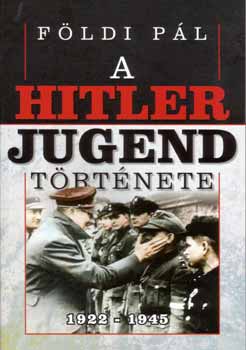 Fldi Pl - A Hitlerjugend trtnete 1922-1945