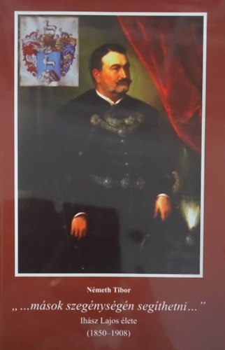 Nmeth Tibor - "...msok szegnysgn segthetni..." - Ihsz Lajos lete