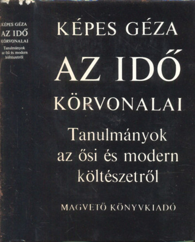 K�pes G�za - Az id� k�rvonalai (Tanulm�nyok az �si �s modern k�lt�szetr�l) (Dedik�lt)