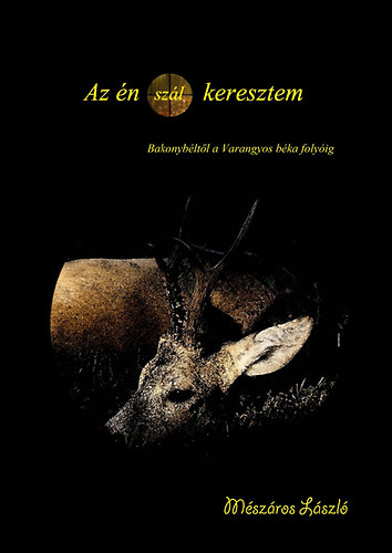 Mszros Lszl - Az n (szl) keresztem (Bakonybltl a Varangyos bka folyig)
