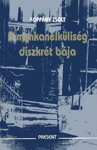 Koppány Zsolt - A munkanélküliség diszkrét bája