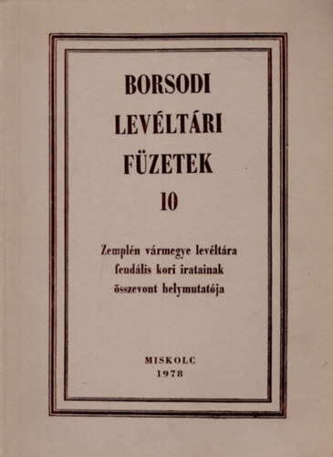 Rom�n J�nos (szerk.) - Borsodi Lev�lt�ri F�zetek 10. Zempl�n v�rmegye lev�lt�ra feud�lis kori iratainak �sszevont helymutat�ja