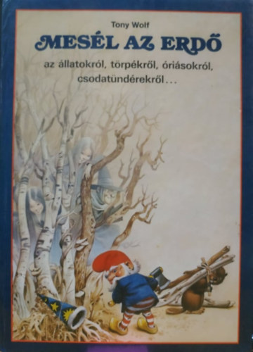 Tony Wolf - Mesél az erdő az állatokról, törpékről, óriásokról, csodatündérekről...