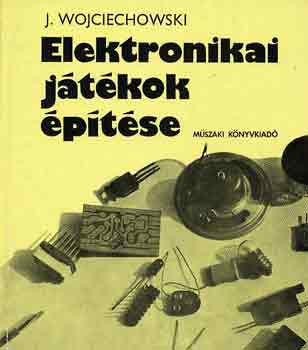 J. Wojciechowski - Elektronikai játékok építése