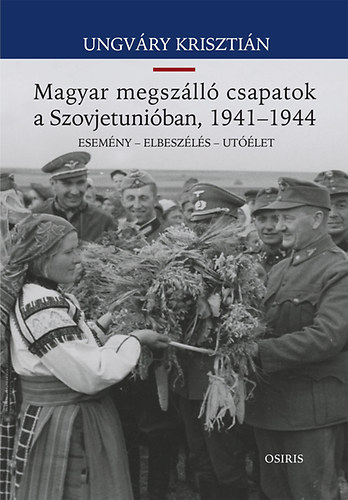 Ungv�ry Kriszti�n - Magyar megsz�ll� csapatok a Szovjetuni�ban, 1941-1944